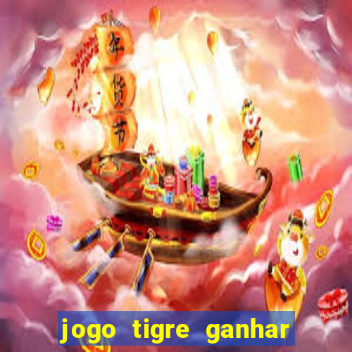jogo tigre ganhar dinheiro de verdade